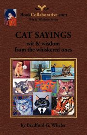 ksiazka tytu: CAT SAYINGS; wit & wisdom from the whiskered ones autor: Wheler Bradford G.