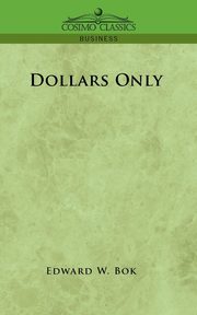 Dollars Only, Bok Edward W.
