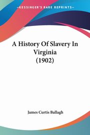 A History Of Slavery In Virginia (1902), Ballagh James Curtis