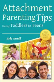 Attachment Parenting Tips Raising Toddlers to Teens, Arnall Judy L