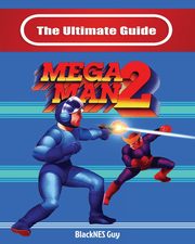 The Ultimate Guide To Mega Man 2, Guy BlackNES