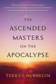 The Ascended Masters on the Apocalypse, Newbegin Terry L.