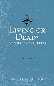 Living or Dead? A Series of Home Truths, Ryle J. C.