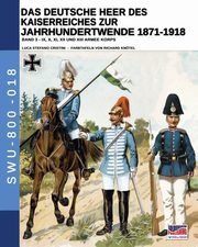 Das Deutsche Heer des Kaiserreiches zur Jahrhundertwende 1871-1918 - Band 3, Cristini Luca Stefano