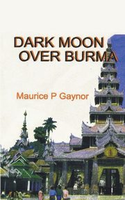 DARK MOON OVER BURMA, GAYNOR MAURICE P.