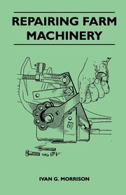 Repairing Farm Machinery, Morrison Ivan G.