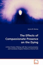 The Effects of Compassionate Presence on the Dying, Denney Jeanne M.