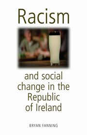 ksiazka tytu: Racism and social change in the Republic of Ireland autor: Fanning Bryan