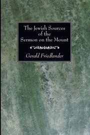 The Jewish Sources of the Sermon on the Mount, Friedlander Gerald