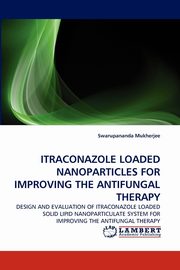 ITRACONAZOLE LOADED NANOPARTICLES FOR IMPROVING THE ANTIFUNGAL THERAPY, Mukherjee Swarupananda