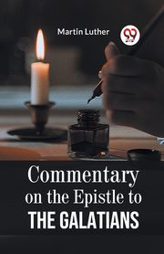 Commentary On The Epistle To The Galatians, Luther Martin