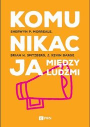 Komunikacja midzy ludmi, Morreale Shewryn P, Spitzberg Brian H., Barge J. Kevin