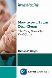 How to be a Better Deal-Closer, Haigh Simon P.