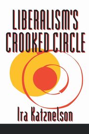 Liberalism's Crooked Circle, Katznelson Ira