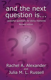 And the Next Question Is - Powerful Questions for Sticky Moments (Revised Edition), Alexander Rachel