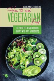 How to Cook Vegetarian Food, Romero Brigitte S.