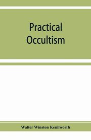 Practical occultism, Winston Kenilworth Walter