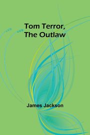 Tom Terror, the Outlaw, Jackson James