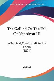 The Galliad Or The Fall Of Napoleon III, Galliad