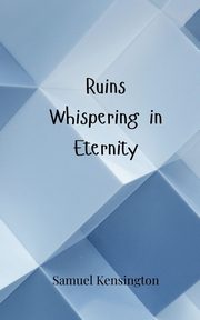 Ruins Whispering in Eternity, Kensington Samuel