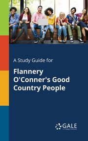 A Study Guide for Flannery O'Conner's Good Country People, Gale Cengage Learning
