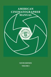 American Cinematographer Manual 9th Ed. Vol. I, 