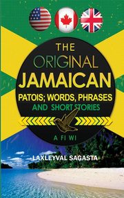 The Original Jamaican Patois; Words, Phrases and Short Stories, Sagasta Laxleyval