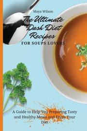 The Ultimate Dash Diet Recipes for Soups Lovers, Wilson Maya