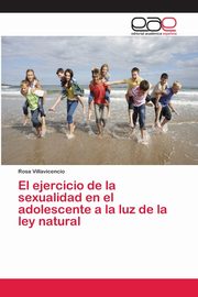 El ejercicio de la sexualidad en el adolescente a la luz de la ley natural, Villavicencio Rosa