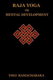 Raja Yoga or Mental Development, Ramacharaka Yogi
