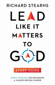 Lead Like It Matters to God Study Guide, Stearns Richard