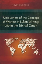 Uniqueness of the Concept of Witness in Lukan Writings within the Biblical Canon, Budiseli Ervin