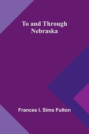 To and Through Nebraska, Fulton Frances I.