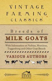 Breeds of Milk Goats - With Information on Nubian, Murciene, Toggenburg and Other Goat Breeds, Various