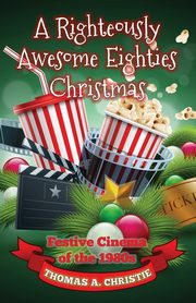 ksiazka tytu: A Righteously Awesome Eighties Christmas autor: Christie Thomas A.