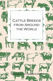 ksiazka tytu: Cattle Breeds from Around the World - A Collection of Articles on the Aberdeen Angus, the Hereford, Shorthorns and Other Important Breeds of Cattle autor: Various