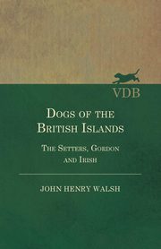 Dogs Of The British Islands. The Setters.Gordon And Irish., Walsh John Henry