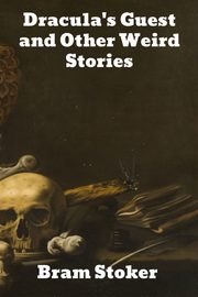 Dracula's Guest and Other Weird Stories, Stoker Bram