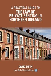 A Practical Guide to the Law of Private Renting in Northern Ireland, Smith David