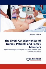 The Lived ICU Experiences of Nurses, Patients and Family Members, Cypress Brigitte