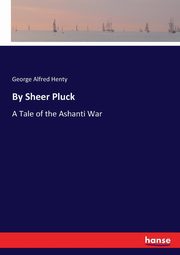 By Sheer Pluck, Henty George Alfred
