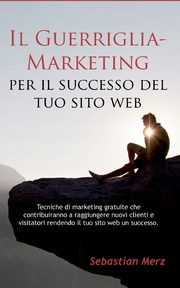 Il Guerriglia-Marketing per il successo del tuo sito web, Merz Sebastian