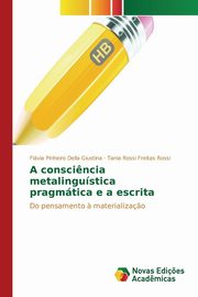 ksiazka tytu: A consci?ncia metalingustica pragmtica e a escrita autor: Pinheiro Della Giustina Flvia