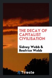 ksiazka tytu: The decay of capitalist civilisation autor: Webb Sidney