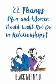 ksiazka tytu: 22 Thangs Men and Women Should Aught Not Do in Relationships! autor: Mermaid Black