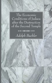 The Economic Conditions of Judaea after the Destruction of the Second Temple, Buchler Adolph