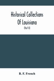 Historical Collections Of Louisiana, F. French B.