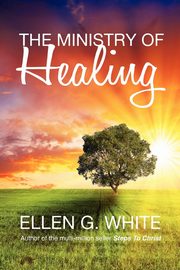 The Ministry of Healing, White Ellen G.