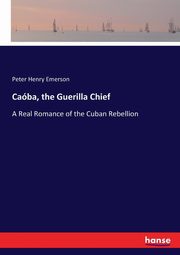 Caba, the Guerilla Chief, Emerson Peter Henry