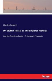 Dr. Bluff in Russia or The Emperor Nicholas, Gayarr Charles